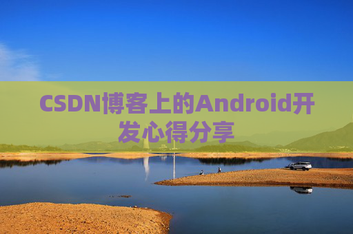 CSDN博客上的Android开发心得分享